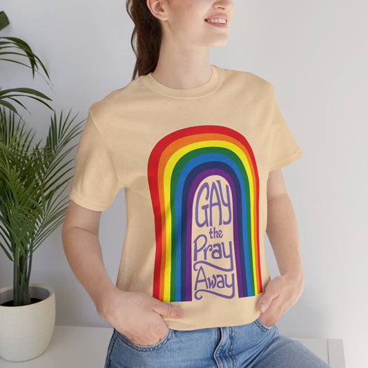 Gay the Pray Away Rainbow- Unisex Jersey Short Sleeve Tee